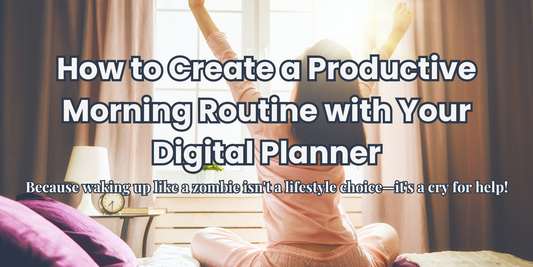 How to Create a Productive Morning Routine with Your Digital Planner