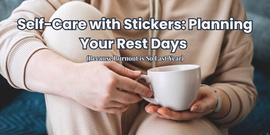 Self-Care with Stickers: Planning Your Rest Days (Because Burnout is So Last Year)