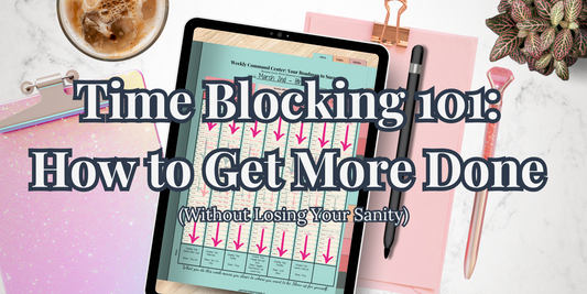 Time Blocking 101: How to Get More Done (Without Losing Your Sanity)