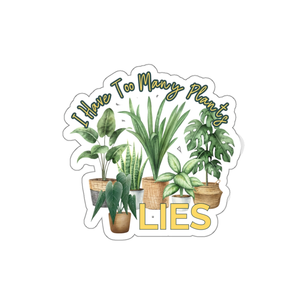 I Have Too Many Plants...LIES Die-Cut Plant Lover Stickers - Perfect for Home Decor & Gifts - Stick This Sticker Co LLC