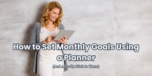 How to Set Monthly Goals Using a Planner (And Actually Stick to Them)