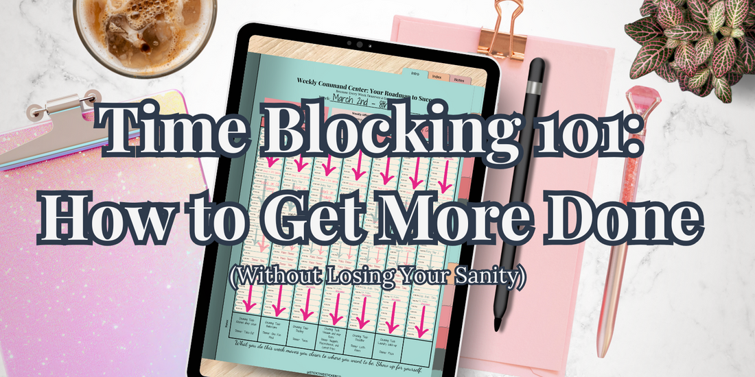 Time Blocking 101: How to Get More Done (Without Losing Your Sanity)